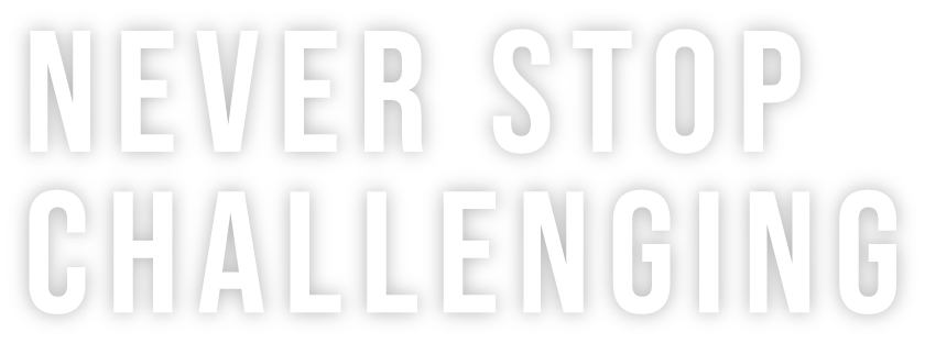 NEVER STOP CHALLENGING